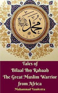 Cover image for Tales of Bilaal Ibn Rabaah The Great Muslim Warrior from Africa