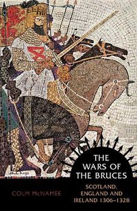Cover image for The Wars of the Bruces: Scotland, England and Ireland 1306 - 1328
