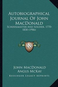 Cover image for Autobiographical Journal of John MacDonald: Schoolmaster and Soldier, 1770-1830 (1906)