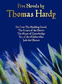 Cover image for Five Novels by Thomas Hardy - Far From The Madding Crowd, The Return of the Native, The Mayor of Casterbridge, Tess of the D'Urbervilles, Jude the Obscure (complete and Unabridged)