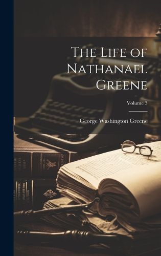 The Life of Nathanael Greene; Volume 3