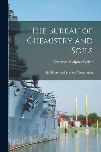 Cover image for The Bureau of Chemistry and Soils: Its History, Activities and Organization