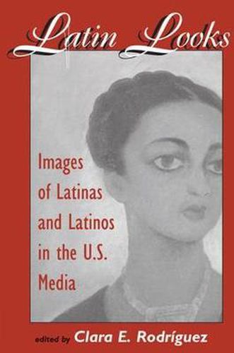 Cover image for Latin Looks: Images Of Latinas And Latinos In The U.s. Media