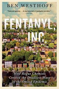 Cover image for Fentanyl, Inc.: How Rogue Chemists Are Creating the Deadliest Wave of the Opioid Epidemic