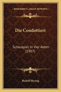 Cover image for Die Condottieri: Schauspiel in Vier Akten (1907)