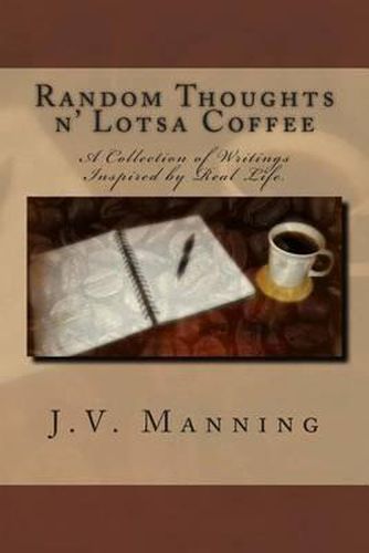 Cover image for Random Thoughts n' Lotsa Coffee: A Collection of Writings Inspired By Real Life.