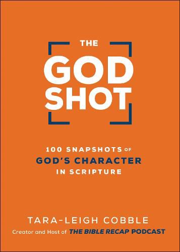 The God Shot - 100 Snapshots of God"s Character in Scripture