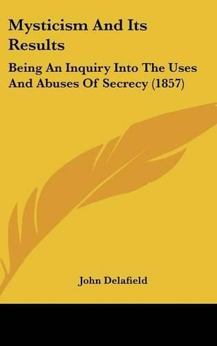 Mysticism And Its Results: Being An Inquiry Into The Uses And Abuses Of Secrecy (1857)