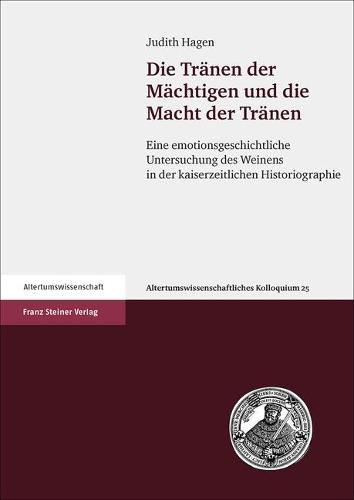 Cover image for Die Tranen Der Machtigen Und Die Macht Der Tranen: Eine Emotionsgeschichtliche Untersuchung Des Weinens in Der Kaiserzeitlichen Historiographie