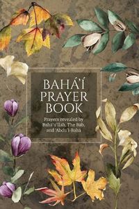 Cover image for Baha'i Prayer Book (Illustrated): Prayers revealed by Baha'u'llah, the Bab, and 'Abdu'l-Baha
