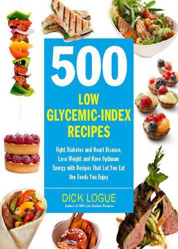 Cover image for 500 Low Glycemic Index Recipes: Fight Diabetes and Heart Disease, Lose Weight and Have Optimum Energy with Recipes That Let You Eat the Foods You Enjoy