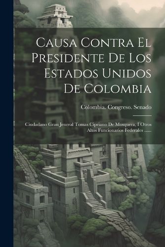 Cover image for Causa Contra El Presidente De Los Estados Unidos De Colombia