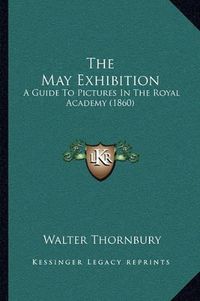 Cover image for The May Exhibition: A Guide to Pictures in the Royal Academy (1860)