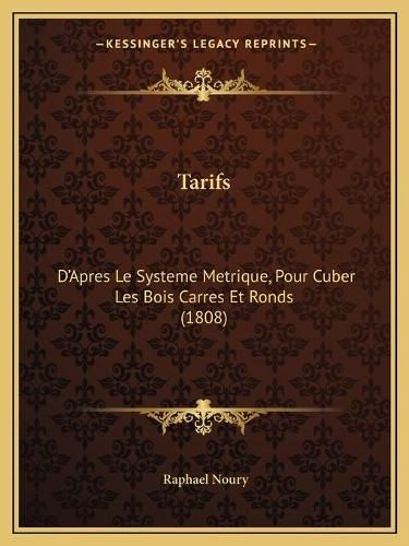 Cover image for Tarifs: D'Apres Le Systeme Metrique, Pour Cuber Les Bois Carres Et Ronds (1808)