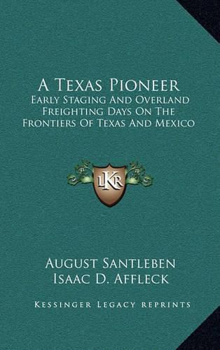 Cover image for A Texas Pioneer: Early Staging and Overland Freighting Days on the Frontiers of Texas and Mexico