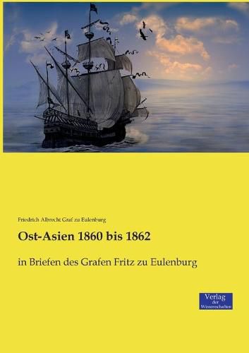 Ost-Asien 1860 bis 1862: in Briefen des Grafen Fritz zu Eulenburg