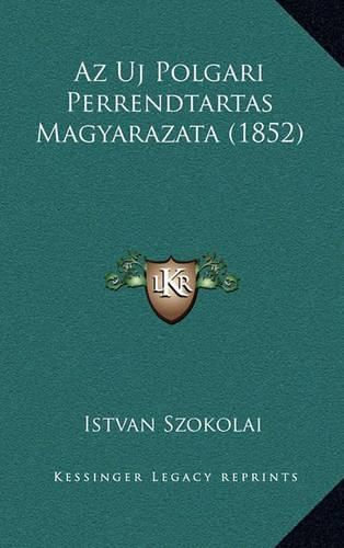 Cover image for AZ Uj Polgari Perrendtartas Magyarazata (1852)