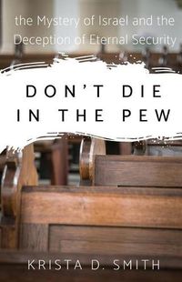 Cover image for Don't Die in the Pew: the Mystery of Israel and the Deception of Eternal Security