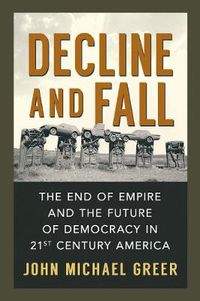 Cover image for Decline and Fall: The End of Empire and the Future of Democracy in 21st Century America