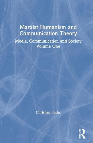 Marxist Humanism and Communication Theory: Media, Communication and Society Volume One