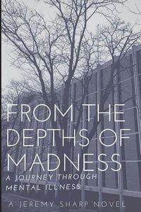 Cover image for From the Depths of Madness: A Journey Through Mental Illness