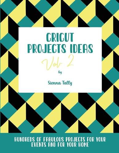 Cover image for Cricut Project Ideas Vol.2: Hundreds of Fabulous Projects For Your Events and For Your Home