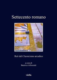 Cover image for Settecento Romano: Reti del Classicismo Arcadico