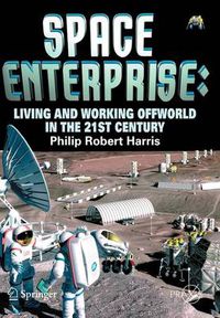 Cover image for Space Enterprise: Living and Working Offworld in the 21st Century