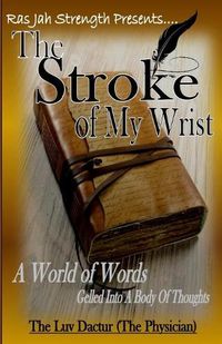 Cover image for The Stroke Of My Wrist: A World of Words Gelled into a Body of Thoughts