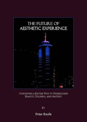 The Future of Aesthetic Experience: Conceiving a Better Way to Understand Beauty, Ugliness, and the Rest