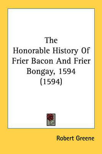 Cover image for The Honorable History of Frier Bacon and Frier Bongay, 1594 (1594)