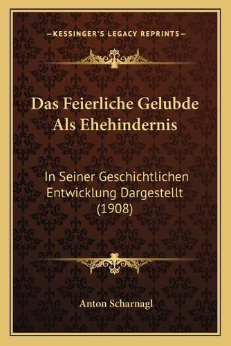 Cover image for Das Feierliche Gelubde ALS Ehehindernis: In Seiner Geschichtlichen Entwicklung Dargestellt (1908)