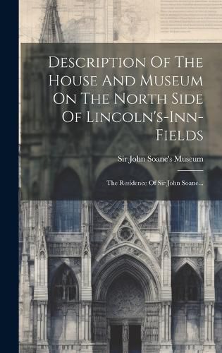 Cover image for Description Of The House And Museum On The North Side Of Lincoln's-inn-fields