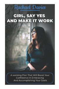 Cover image for Girl, Say Yes and Make It Work
