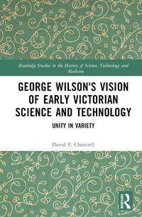 Cover image for George Wilson's Vision of Early Victorian Science and Technology: Unity in Variety