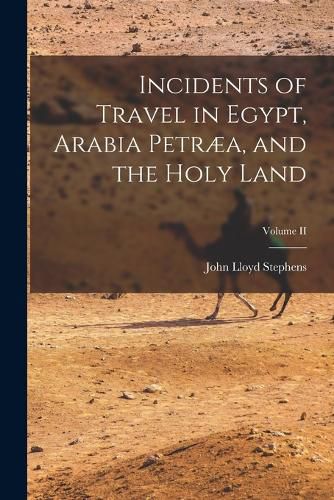 Incidents of Travel in Egypt, Arabia Petraea, and the Holy Land; Volume II