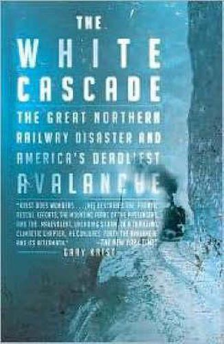 Cover image for The White Cascade: The Great Northern Railway Disaster and America's Deadliest Avalanche