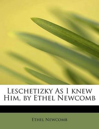 Cover image for Leschetizky as I Knew Him, by Ethel Newcomb