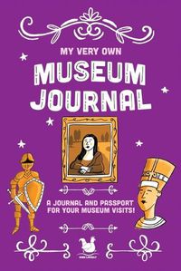 Cover image for My Very Own Museum Journal: A Journal And Passport Of Museum Visits