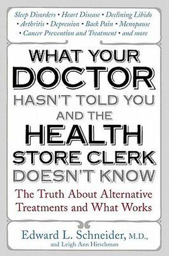 What Your Doctor Hasn't Told You and the Health Store Clerk Doesn't Know: The Truth about Alternative Treatments and What Works