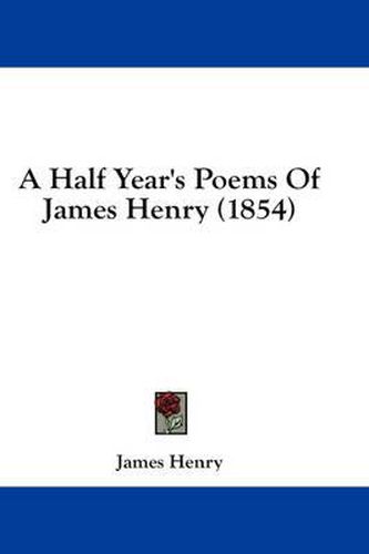 Cover image for A Half Year's Poems of James Henry (1854)