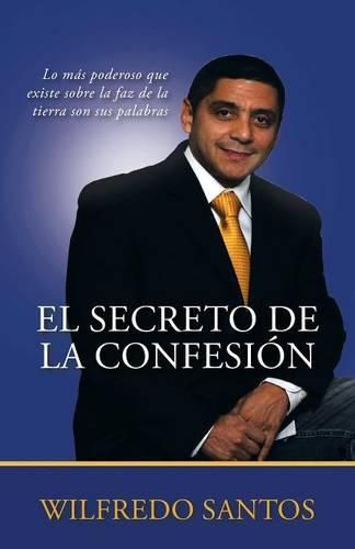 Cover image for El Secreto de la Confesion: Lo mas poderoso que existe sobre la faz de la tierra son sus palabras