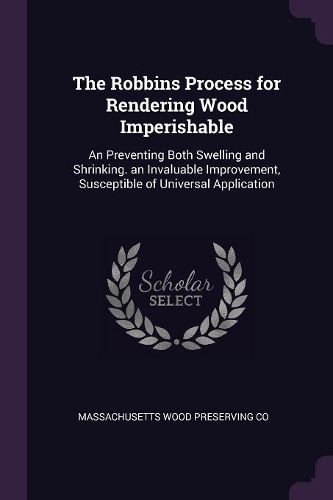 Cover image for The Robbins Process for Rendering Wood Imperishable