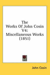 Cover image for The Works of John Cosin V4: Miscellaneous Works (1851)