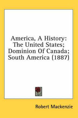 Cover image for America, a History: The United States; Dominion of Canada; South America (1887)