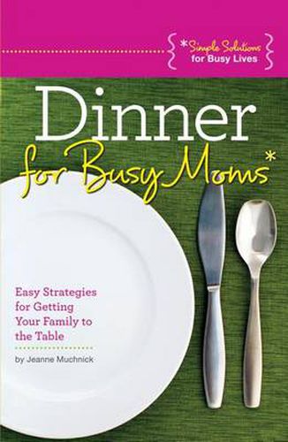 Cover image for Dinner for Busy Moms: Easy Strategies for Getting Your Family to the Table