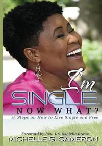 Cover image for I'm Single. Now What? 13 Steps on How to Live Single and Free