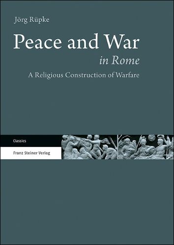 Cover image for Peace and War in Rome: A Religious Construction of Warfare