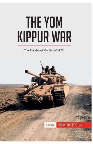 The Yom Kippur War: The Arab-Israeli Conflict of 1973