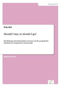 Cover image for Should I stay or should I go?: Die Wirkung nationalstaatlicher Grenzen auf die geografische Mobilitat im europaischen Arbeitsmarkt